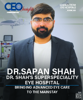 Dr. Sapan Shah: Dr. Shahs Superspeciality Eye Hospital Bringing Advanced Eye Care To The Mainstay
